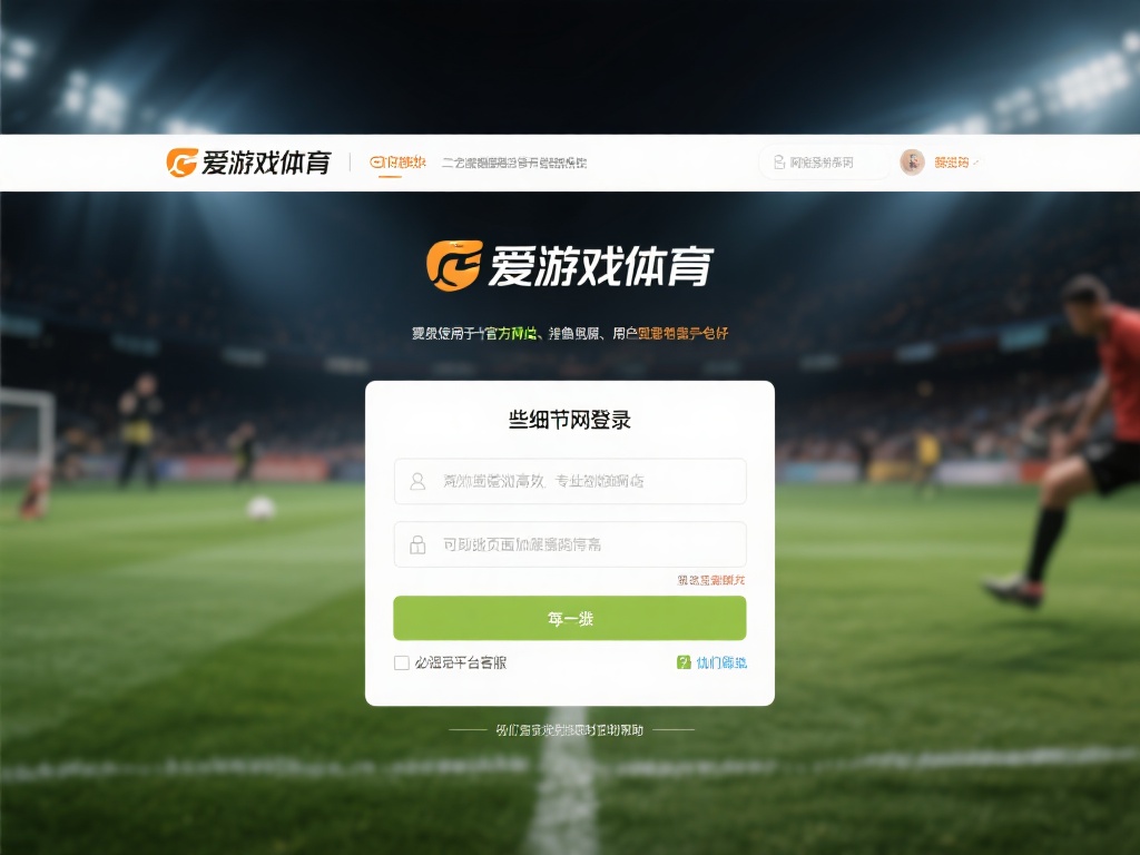 爱游戏体育网页版登陆 (爱游戏体育网页版登陆,畅享极致体育竞技体验!) 虽然网页版登陆操作简单,但仍有一些细节需要注意。首